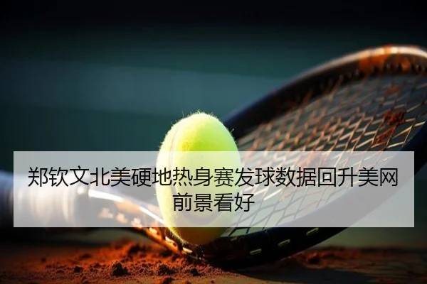 郑钦文北美硬地热身赛发球数据回升美网前景看好